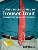 A Girl's Pocket Guide To Trouser Trout: Reflections On Dating And Fly-fishing