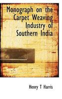 Monograph on the Carpet Weaving Industry of Southern India 1117056252 Book Cover