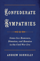 Confederate Sympathies: Same-Sex Romance, Disunion, and Reunion in the Civil War Era (Gender and American Culture) 1469685582 Book Cover
