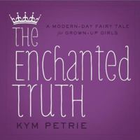 The Enchanted Truth: A Modern-day Fairy Tale for Grown-up Girls 1608323684 Book Cover