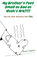 My Brother's Feet Smell as Bad as Noah's Ark!: (and 30 other devotions that stink) 1502720272 Book Cover