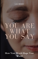 You Are What You Say: How Your Words Shape Your World B0BW31X5WW Book Cover