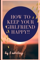 How to Keep Your Girlfriend Happy!! B0CQ5PFZBR Book Cover