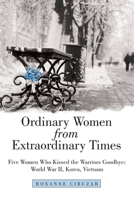 Ordinary Women from Extraordinary Times : Five Women Who Kissed the Warriors Goodbye: World War Ii, Korea, Vietnam 1973678675 Book Cover