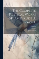 The Complete Poetical Works of James Russell Lowell; Volume 1 1022113321 Book Cover