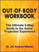 Out-of-Body Workbook: The Ultimate 5-Step Guide to the Astral Projection Experience 0991037952 Book Cover