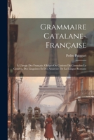 Grammaire Catalane-française: À L'usage Des Français, Obligés Ou Curieux De Connaître Le Catalon, Des Linguistes Et Des Amateurs De La Langue Romane 1021263532 Book Cover