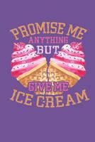 Promise Me Anything But Give Me Ice Cream: 3 Month Meal Planning Organizer with Weekly Grocery Shopping List and Recipe Book 1097919943 Book Cover