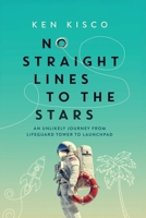 No Straight Lines to the Stars: An Unlikely Journey from Lifeguard Tower to Launchpad B0H51HT2HJ Book Cover
