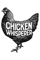 Chicken Whisperer: Chicken Lined Notebook, Journal, Organizer, Diary, Composition Notebook, Gifts for Men, Women, Farmers 1706043872 Book Cover