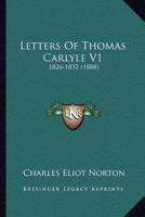 Letters Of Thomas Carlyle V1: 1826-1832 0548705429 Book Cover