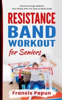 Resistance Band Workout for Seniors: Improve Energy, Mobility, and Vitality with This Easy to Read Guide B08P5TVRDM Book Cover