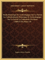 Etude Historique Et Archeologique Sur La Nef de La Cathedraletude Historique Et Archeologique Sur La Nef de La Cathedrale Du Mans (1889) E Du Mans (18 2019217562 Book Cover