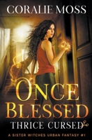 Once Blessed, Thrice Cursed: A Sister Witches Urban Fantasy #1 198944606X Book Cover