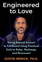 ENGINEERED TO LOVE: Going Beyond Success to Fulfi llment Using Practical Tools to Relax, Recharge, and Reconnect 1447783050 Book Cover