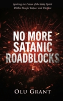 No More Satanic Roadblocks: Spiritual Warfare to Dismantle Ancestral Strongholds and Break Free from Hidden Barriers B0FNCLNHGP Book Cover