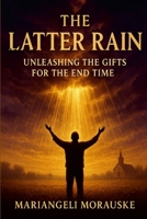 The Latter Rain: Unleashing the Gifts for the End Time B0FW6GKL8L Book Cover