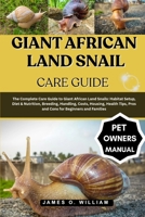 GIANT AFRICAN LAND SNAIL CARE GUIDE: The Complete Care Guide to Giant African Land Snails: Habitat Setup, Diet & Nutrition, Breeding, Handling, Costs, ... Pros and Cons for Beginners and Families B0FLF76Q9G Book Cover