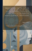 Observations On the Nature, Causes, and Cure of Those Disorders Which Have Been Commonly Called Nervous, Hypochondriac, Or Hysteric: To Which Are Prefixed Some Remarks On the Sympathy of the Nerves 1020397373 Book Cover