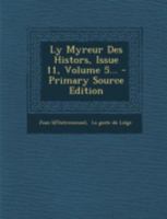 Ly Myreur Des Histors, Issue 11, Volume 5... - Primary Source Edition 1021602523 Book Cover
