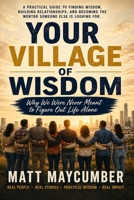 Your Village of Wisdom: Why We Were Never Meant to Figure Out Life Alone B0H7MKWPV8 Book Cover