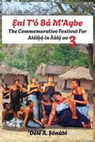 ?ni Tó Bá M?n Agbe: The Commemorative Festival Of Àl?´, Alál?`?´ And Ààl?´ oo 3 (Àl?´: Vestiges Of The Cherished Yorùbá Folktale Art) B0FX28FZVD Book Cover