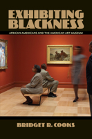 Exhibiting Blackness: African Americans and the American Art Museum 1558498753 Book Cover