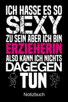 Ich hass es so sexy zu sein aber ich bin Erzieherin also kann ich nichts dagegen tun: A5 Notizbuch für alle Erzieherinnen | Liniert 120 Seiten | ... jeden der es brauchen kan (German Edition) 1700498444 Book Cover