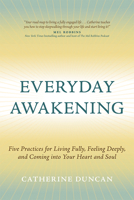 Everyday Awakening: Five Practices for Living Fully, Feeling Deeply, and Coming Into Your Heart and Soul 163755608X Book Cover