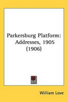 Parkersburg Platform: Addresses, 1905 1437058221 Book Cover