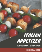 101 Ultimate Italian Appetizer Recipes: Home Cooking Made Easy with Italian Appetizer Cookbook! B08KK2KD1P Book Cover