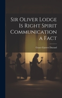 Sir Oliver Lodge is right; spirit communication a fact 1014515114 Book Cover