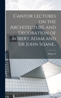 Cantor Lectures on the Architecture and Decoration of Robert Adam and Sir John Soane.. 1017722684 Book Cover