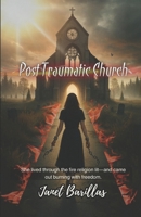 Post Traumatic Church: When you love Jesus, but have hurt by the church B0FDJPH19B Book Cover