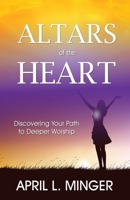 Altars of the Heart: Discovering Your Path to Deeper Worship 0990339505 Book Cover