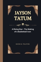 JAYSON TATUM: A Rising Star - The Making of a Basketball Icon B0CVVTFRGL Book Cover