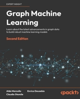 Graph Machine Learning: Learn about the latest advancements in Graph data to build robust machine learning algorithms 1803248068 Book Cover
