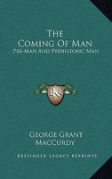 The Coming Of Man: Pre-Man And Prehistoric Man 1166124037 Book Cover