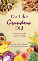 Do Like Grandma Did: A Guide to Clean Healthy Eating 1944662049 Book Cover