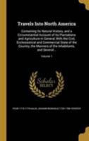 Travels Into North America: Containing Its Natural History, and a Circumstantial Account of Its Plantations and Agriculture in General, With the Civil, Ecclesiastical and Commercial State of the Count 3337344860 Book Cover