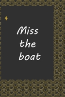 Miss the boat: Life Inspirational Quotes Writing Journal / Notebook for Men & Women. Another Perfect Gift for Him & Her as ...journal ,notebook , Life Quotes . 1676253556 Book Cover