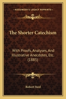 The Shorter Catechism: With Proofs, Analyses, And Illustrative Anecdotes, Etc. 1165099594 Book Cover