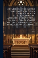 Carta Encíclica De Nuestro Sentissimo Padre El Papa León Xii A Todos Los Patriarcas, Primados, Arzobispos Y Obispos Y Bula Del Jubiles Para El Año ... Su Traducción En Español... 1272278549 Book Cover
