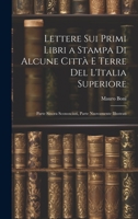 Lettere Sui Primi Libri a Stampa Di Alcune Città E Terre Del L'Italia Superiore: Parte Sinora Sconosciuti, Parte Nuovamente Illustrati 1020655860 Book Cover