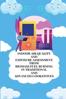 Indoor air quality and exposure assessment from biomass fuel burning in traditional and advanced cookstoves 1805254227 Book Cover