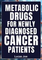 Metabolic Drugs for Newly Diagnosed Cancer Patients: Understanding Your Options, Empowering Your Choices, Strengthening Your Hope B0G4G85HXQ Book Cover