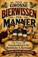 Das große Bierwissen für Männer: Das humorvolle Geschenkbuch für Bierliebhaber & Bierfreunde (German Edition) B0HHTDCZ7W Book Cover