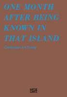 One Month after Being Known in That Island: Carribbean Art Today 3775747702 Book Cover