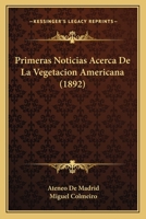 Primeras Noticias Acerca De La Vegetacion Americana (1892) 1160230188 Book Cover