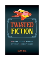 Twisted Fiction: 100 Tiny Tales of Murder, Mystery, and Mindf*ckery 1965636047 Book Cover